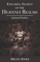 Exploring Secrets of the Heavenly Realms : Spiritual Warfare 1970062126 Book Cover