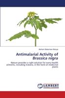 Antimalarial Activity of Brassica nigra: Nature provides a right solution for every health ailments, including malaria, in the form of medicinal plants 6202562951 Book Cover