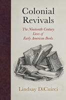 Colonial Revivals: The Nineteenth-Century Lives of Early American Books 0812250621 Book Cover