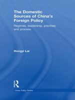 The Domestic Sources of China's Foreign Policy: Regimes, Leadership, Priorities and Process (China Policy Series) 0415697212 Book Cover