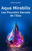 Aqua Mirabilis : Les Pouvoirs Secrets de l'Eau (French Edition) B0CNVS2YMX Book Cover