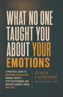 What No One Taught You About Your Emotions: A Practical Guide to Emotional Regulation: Manage Anxiety, Stop Overthinking, and Navigate Sadness, Anger, and Fear B0HCCMFVX1 Book Cover