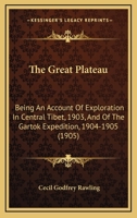 The Great Plateau: Being an Account of Exploration in Central Tibet, 1903, and of the Gartok Expedition, 1904-1905 1016963378 Book Cover