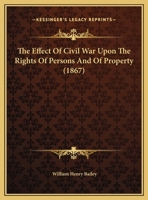 The Effect Of Civil War Upon The Rights Of Persons And Of Property (1867) 1169439322 Book Cover