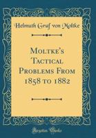 Moltke's Tactical Problems From 1858-1882 1015602134 Book Cover