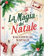 La Magia del Natale - Racconti di Natale: 18 Racconti - una storia al giorno per le Tue Serate in Famiglia fino alla notte più magica dell'anno (Italian Edition) B0DL4FTS1W Book Cover