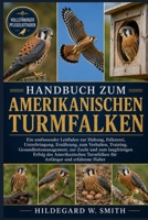 Handbuch zum Amerikanischen Turmfalken: Ein umfassender Leitfaden zur Haltung, Falknerei, Unterbringung, Ernährung, zum Verhalten, Training, ... für Anfänger und erfah (German Edition) B0H87TKHZ9 Book Cover