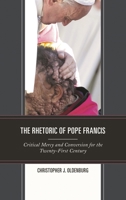 The Rhetoric of Pope Francis: Critical Mercy and Conversion for the Twenty-First Century 1498572367 Book Cover