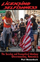 Licensing Selfishness: The Secular and Evangelical Ideology Destroying America 1647640423 Book Cover