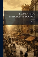 Éléments De Philosophie Sociale: Rédigés D'après Les Écrits De Pierre Leroux... 1278323317 Book Cover