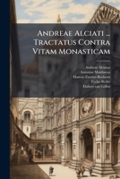 Andreae Alciati ... Tractatus Contra Vitam Monasticam 1179719298 Book Cover