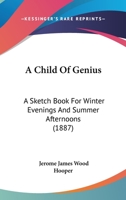 A Child Of Genius: A Sketch Book For Winter Evenings And Summer Afternoons 1436720354 Book Cover