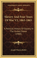 Slavery and Four Years of War: A Political History of Slavery in the United States, Together with a Narrative of the Campaigns and Battles of the Civil War in Which the Author Took Part: 1861-1865 Vol 1104656175 Book Cover