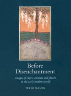 Before Disenchantment: Images of Exotic Animals and Plants in the Early Modern World 1861894376 Book Cover