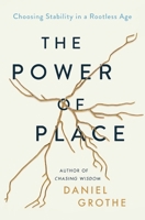 The Power of Place: Choosing Stability in a Rootless Age 1400212537 Book Cover
