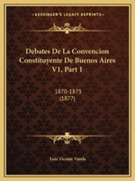 Debates De La Convencion Constituyente De Buenos Aires V1, Part 1: 1870-1873 (1877) 1168079926 Book Cover