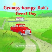 Grumpy-Bumpy Bob's Great Day 1486614663 Book Cover