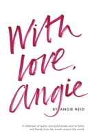 With love, Angie: A collection of quirky and joyful emails sent to family and friends from her travels around the world. 1739694406 Book Cover
