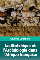 La Statistique Et l'Archologie Dans l'Afrique Franaise 172614447X Book Cover