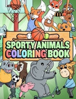 Sporty Animals Coloring Book: Animals Playing Sports Fun Creative Coloring Book For Boys And Girls, Sports Lover Kids Aged 6-8, 8-12 B08GN24DHD Book Cover