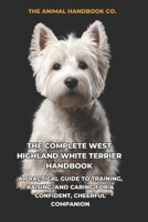 The Complete West Highland White Terrier Handbook: A Practical Guide to Training, Raising, and Caring for a Confident, Cheerful Companion B0H1ZTT612 Book Cover