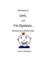 My Name is Levi, and I'm Dyslexic: Written by a Kid for Kids 1546999396 Book Cover