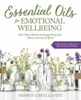 Essential Oils for Emotional Wellbeing: More Than 400 Aromatherapy Recipes for Mind, Emotions & Spirit 0738756636 Book Cover