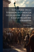Espulsione Degli Stranieri: Secondo La Legislazione Italiana E La Legislazione Straniera (1896) 1149684402 Book Cover