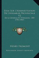 Essai Sur L'Administration De L'Assemblee Provinciale V2: De La Generalite D'Orleans, 1787-1790 (1907) 1166797457 Book Cover