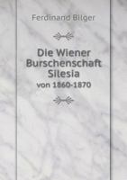 Die Wiener Burschenschaft Silesia Von 1860-1870 1018652973 Book Cover