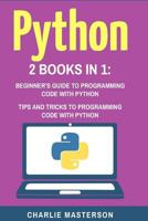 Python: 2 Books in 1: Beginner's Guide + Tips and Tricks to Programming Code with Python 1544267460 Book Cover