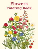 Flowers Coloring Book: An Adult And Older Children Coloring Book With Beautiful Realistic Flowers, Vases, Bunches, And a Variety of Flower Designs B092XJP3Z9 Book Cover