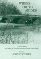 Where Truth Abides: Diaries of the 4th Duke of Newcastle-under-Lyme 1822-1850 1898941572 Book Cover