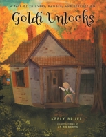 Goldi Unlocks: A Tale of Thievery, Danger, and Redemption 1039147224 Book Cover