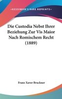 Die Custodia Nebst Ihrer Beziehung Zur Vis Maior Nach Romischem Recht (1889) 1144423392 Book Cover