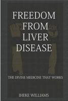 Freedom from Liver Disease : The Divine Medicine That Works 1095356356 Book Cover