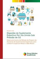 Digestão de Suplemento Esportivo Por Via Úmida Sob Pressão de O2: Desenvolvimento de Método de Preparo de Amostras de Suplementos Esportivos para a ... de Metais e Não Metais 6139643295 Book Cover