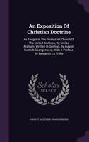An Exposition of Christian Doctrine, as Taught in the Protestant Church of the United Brethren, Or, Unitas Fratrum 1104612658 Book Cover
