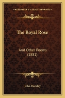 The Royal Rose and Other Poems 1437284418 Book Cover