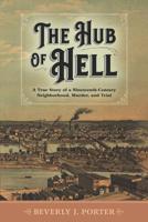 The Hub of Hell: A True Story of a Nineteenth-Century Neighborhood, Murder, and Trial 1625861389 Book Cover