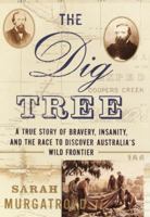The Dig Tree The Extraordinary Story of the Ill-Fated Burke and Wills Expedition 0767908287 Book Cover