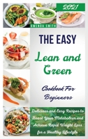 The Easy Lean and Green Cookbook For Beginners 2021: Delicious and Easy Recipes to Reset Your Metabolism and Achieve Rapid Weight Loss for a Healthy Lifestyle 1914181220 Book Cover