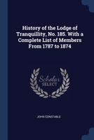 History of the Lodge of Tranquillity, No. 185. With a Complete List of Members From 1787 to 1874 1376389983 Book Cover