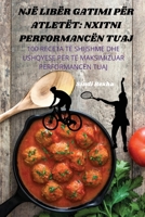 Një Libër Gatimi Për Atletët: Nxitni Performancën Tuaj (Albanian Edition) 1836870558 Book Cover