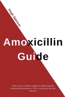 Amoxicillin: Draw Out Your Antibiotic Weapon to Defeat Bacterial Infections Like Pneumonia, Stds, Urinary Tract & Skin Infections | Tablet Treatment Method 1915331366 Book Cover