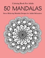 50 Mandalas Coloring Book For Adults: Stress Relieving Mandala Designs for Adults Relaxation 1654502227 Book Cover