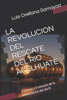 LA REVOLUCION DEL RESCATE DEL RIO ACELHUATE: Estamos a 5 minutos de la Medianoche del día D (Spanish Edition) B0GK1T33FC Book Cover