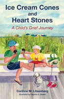 Ice Cream Cones and Heart Stones: A Child's Grief Journey 1532692250 Book Cover