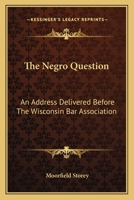 The Negro Question; An Address Delivered Before the Wisconsin Bar Association 0548473714 Book Cover