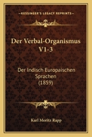 Der Verbal-Organismus V1-3: Der Indisch Europaischen Sprachen (1859) 116044756X Book Cover